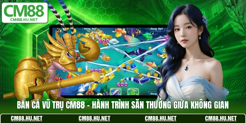 ban ca vu tru cm88 hanh trinh san thuong giua khong gian