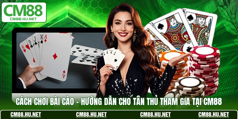 cach choi bai cao huong dan cho tan thu tham gia tai cm88