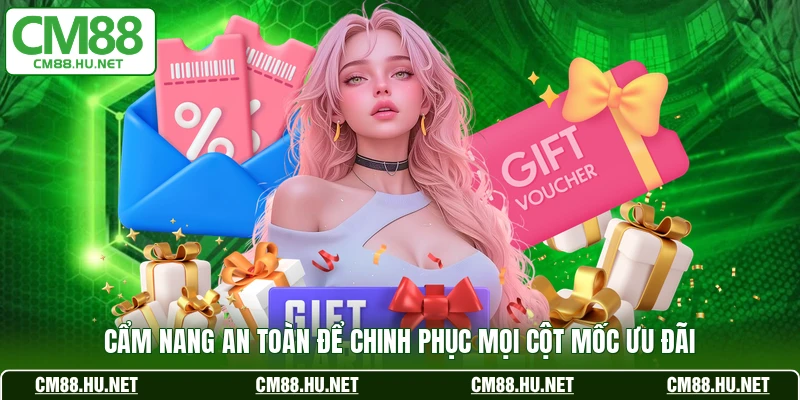 Cẩm nang an toàn để chinh phục mọi cột mốc ưu đãi 