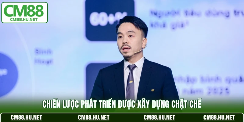 Chiến lược phát triển được xây dựng chặt chẽ