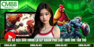 da ga cua dao cm88 la gi kham pha luat choi cho tan thu