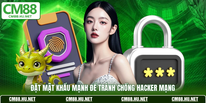 Đặt mật khẩu mạnh để tránh chống hacker mạng