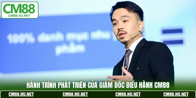Hành trình phát triển của giám đốc điều hành CM88