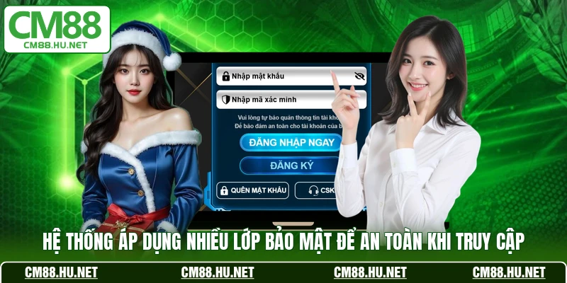 Hệ thống áp dụng nhiều lớp bảo mật để an toàn khi truy cập 