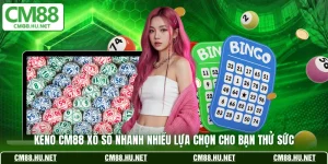 keno cm88 xo so nhanh nhieu lua chon cho ban thu suc