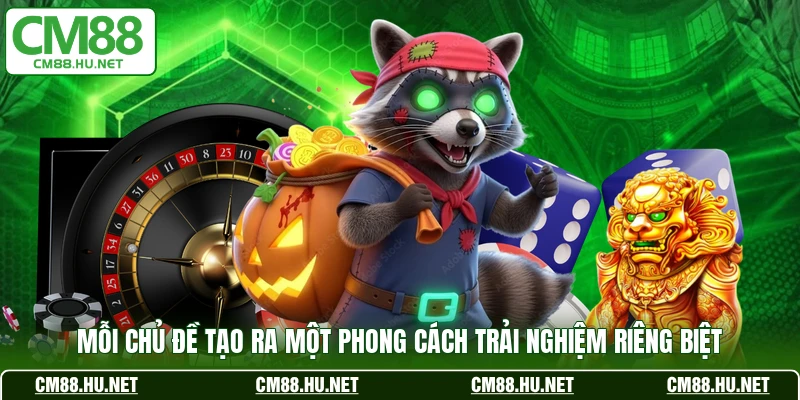 Mỗi chủ đề tạo ra một phong cách trải nghiệm riêng biệt 