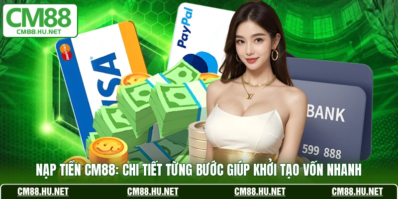 nap tien cm88 chi tiet tung buoc giup khoi tao von nhanh