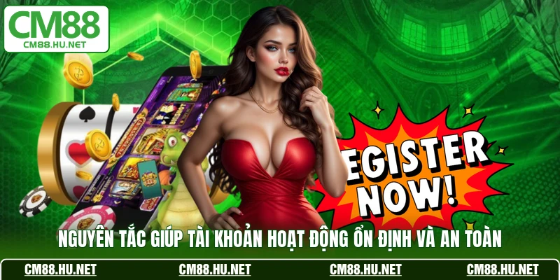 Nguyên tắc giúp tài khoản hoạt động ổn định và an toàn