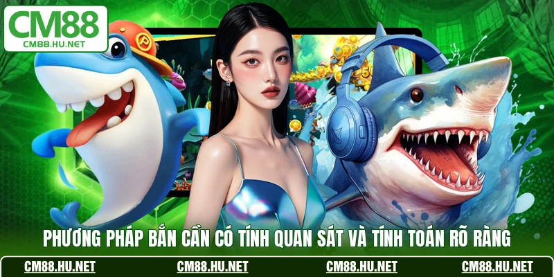 Phương pháp bắn cần có tính quan sát và tính toán rõ ràng