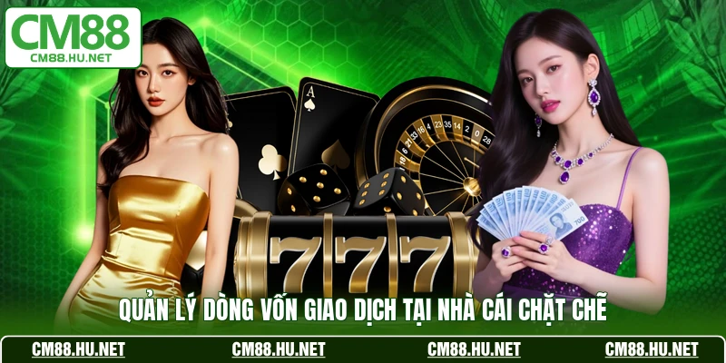 Quản lý dòng vốn giao dịch tại nhà cái chặt chẽ
