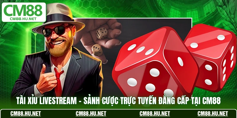 tai xiu livestream sanh cuoc truc tuyen dang cap tai cm88
