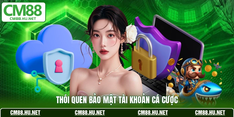 Thói quen bảo mật tài khoản cá cược