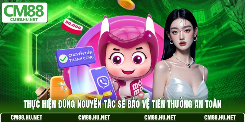 Thực hiện đúng nguyên tắc sẽ bảo vệ tiền thưởng an toàn