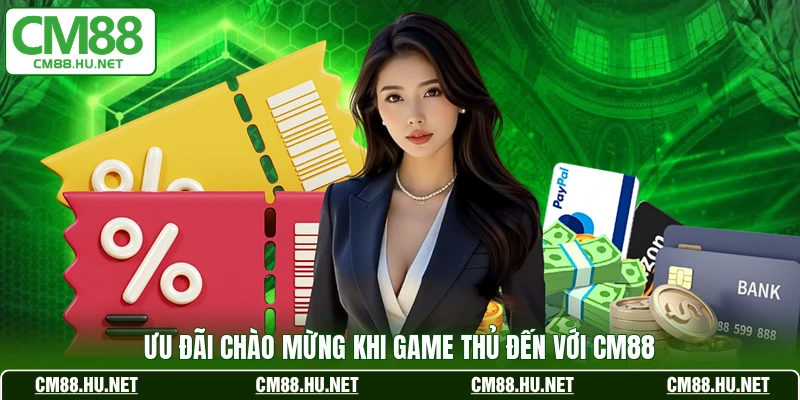 Ưu đãi chào mừng khi game thủ đến với CM88